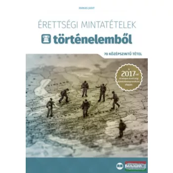   Farkas Judit - Érettségi mintatételek történelemből - 70 középszintű tétel