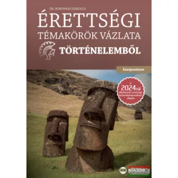   Boronkai Szabolcs - Érettségi témakörök vázlata történelemből - középszinten