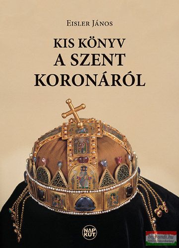 Eisler János - Kis könyv a Szent Koronáról 