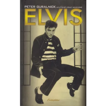 Peter Guralnick - Elvis - Az utolsó vonat Memphisbe
