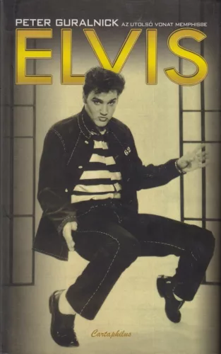 Peter Guralnick - Elvis - Az utolsó vonat Memphisbe