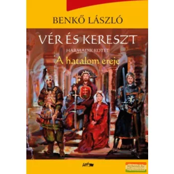 Benkő László - Vér és kereszt III. - A hatalom ereje 