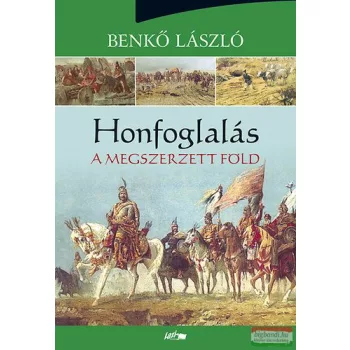 Benkő László - Honfoglalás III. - A megszerzett föld