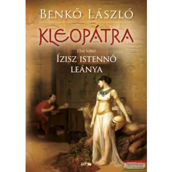 Benkő László - Kleopátra I. - Ízisz istennő leánya