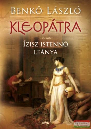 Benkő László - Kleopátra I. - Ízisz istennő leánya