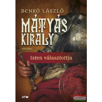 Benkő László - Mátyás király I. - Isten választottja
