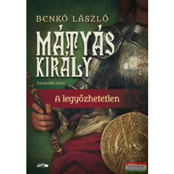 Benkő László - Mátyás király III. - A legyőzhetetlen