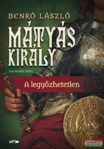 Benkő László - Mátyás király III. - A legyőzhetetlen