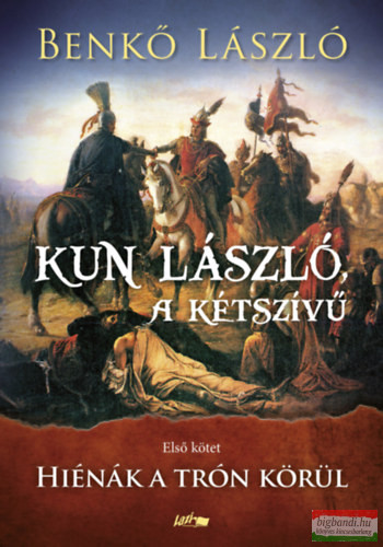 Benkő László - Kun László, a kétszívű - Első kötet - Hiénák a trón körül
