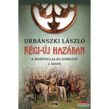   Urbánszki László - Régi-új hazában - A Honfoglalás-sorozat 2. kötete