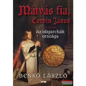   Benkő László - Mátyás fia, Corvin János II. - Az oligarchák országa