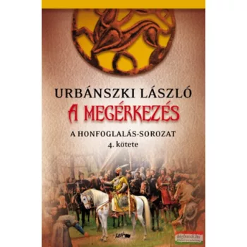   Urbánszki László - A megérkezés - A Honfoglalás-sorozat 4. kötete