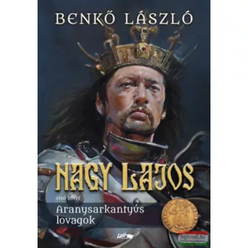   Benkő László - Nagy Lajos - első kötet - Aranysarkantyús lovagok