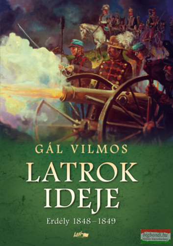Gál Vilmos - Latrok ideje - Erdély 1848-1849