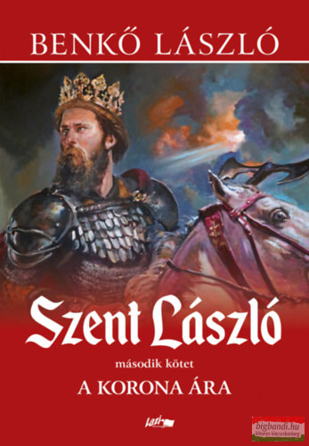 Benkő László - Szent László II. - A korona ára