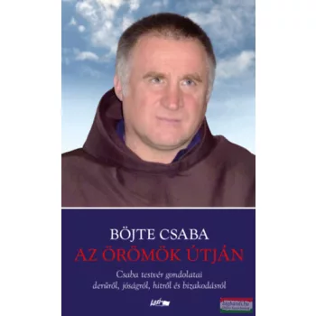   Böjte Csaba - Az örömök útján - Csaba testvér gondolatai derűről, jóságról, hitről és bizakodásról