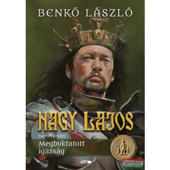   Benkő László - Nagy Lajos - harmadik kötet - Megbuktatott igazság