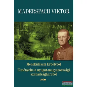   Maderspach Viktor - Menekülésem Erdélyből - Élményeim a nyugat-magyarországi szabadságharcból 