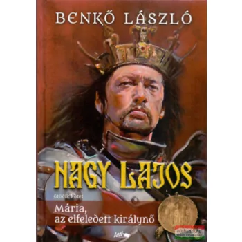   Benkő László - Nagy Lajos V. - Mária, az elfeledett királynő