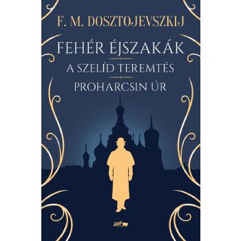   Fjodor Mihajlovics Dosztojevszkij - Fehér éjszakák - A szelíd teremtés - Proharcsin Úr 