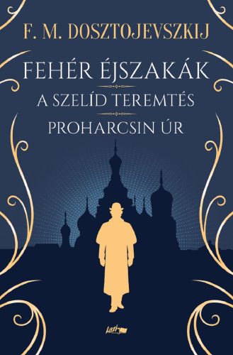 Fjodor Mihajlovics Dosztojevszkij - Fehér éjszakák - A szelíd teremtés - Proharcsin Úr 