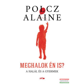 Polcz Alaine - Meghalok én is? - A halál és a gyermek