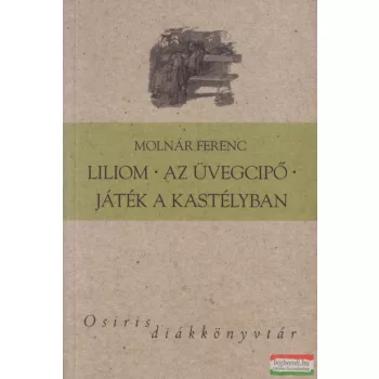   Molnár Ferenc - Liliom / Az üvegcipő / Játék a kastélyban