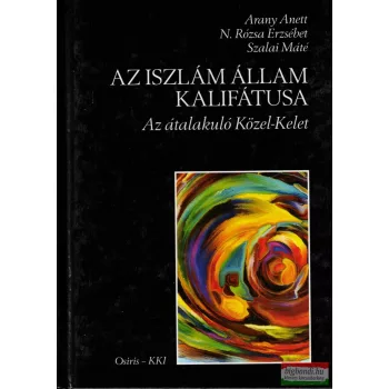   Arany Anett, N. Rózsa Erzsébet, Szalai Máté - Az Iszlám Állam Kalifátusa