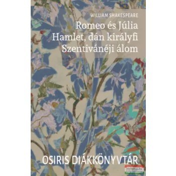   William Shakespeare - Romeo és Júlia / Hamlet, dán királyfi / Szentivánéji álom