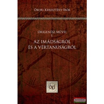   Az imádságról és a vértanúságról - Órigenész művei I.