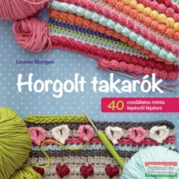   Leonie Morgan - Horgolt takarók. 40 csodálatos minta lépésről lépésre 