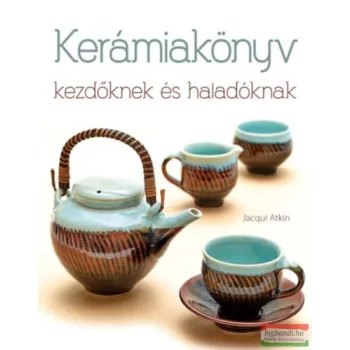 Jacqui Atkin - Kerámiakönyv kezdőknek és haladóknak 