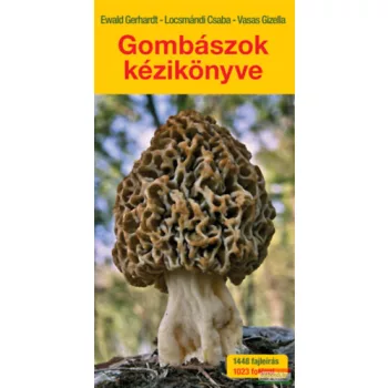   Ewald Gerhardt, Vasas Gizella, Locsmándi Csaba - Gombászok kézikönyve - 1448 gombafaj leírásával