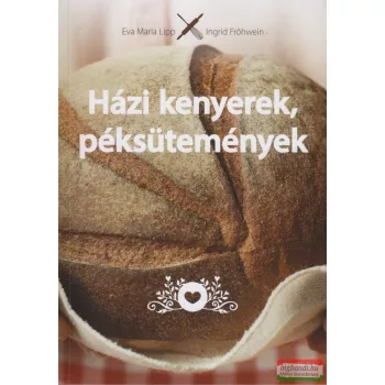  Eva Maria Lipp - Ingrid Fröhwein - Házi kenyerek, péksütemények - Eredeti - Természetes - Házi