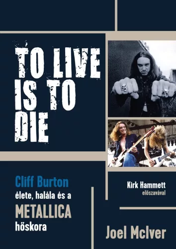 Joel McIver - To Live Is To Die - Cliff Burton élete, halála és a Metallica hőskora