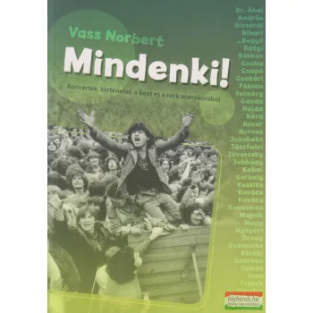   Vass Norbert - Mindenki! - Koncertek, történetek a beat és a rock aranykorából