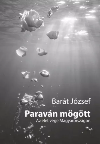 Barát József - Paraván mögött - Az élet vége Magyarországon