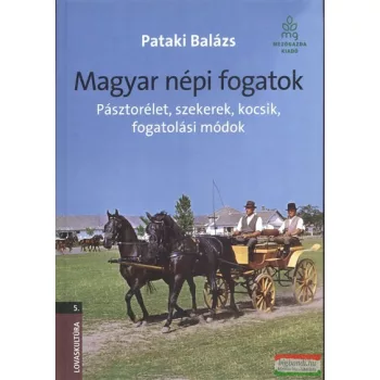   Pataki Balázs - Magyar népi fogatok - Pásztorélet, szekerek, kocsik, fogatolási módok