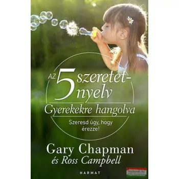   Gary Chapman és Ross Campbell - Az 5 szeretetnyelv - Gyerekekre hangolva - Szeresd úgy, hogy érezze! 