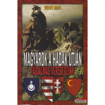   Vécsey Aurél - Magyarok a hadak útján: fájdalmas vereségeink