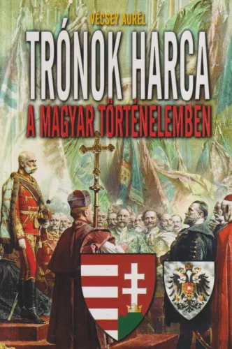 Vécsey Aurél - Trónok harca a magyar történelemben