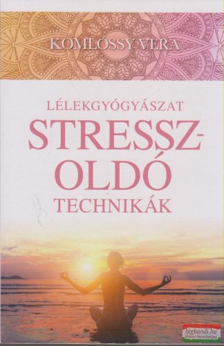 Komlóssy Vera - Lélekgyógyászat - Stresszoldó technikák