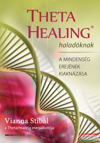 Vianna Stibal - Theta Healing haladóknak - A mindenség erejének kiaknázása 