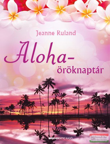 Jeanne Ruland - Aloha-öröknaptár - Ajándék Bagdi Bella meditációs CD és Aloha-öröknaptár poszter