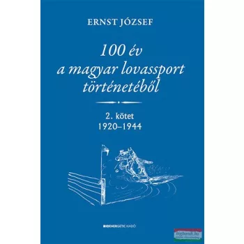   Ernst József - 100 év a magyar lovassport történetéből - 2. kötet 1920-1944 
