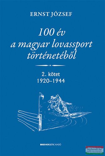 Ernst József - 100 év a magyar lovassport történetéből - 2. kötet 1920-1944 