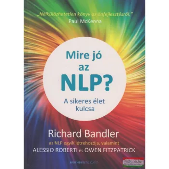   Richard Bandler, Alessio Roberti, Owen Fitzpatrick - Mire jó az NLP? - A sikeres élet kulcsa