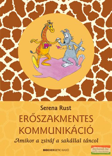 Serena Rust - Erőszakmentes kommunikáció - Amikor a zsiráf a sakállal táncol 