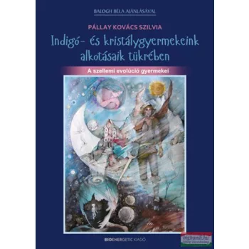   Pállay-Kovács Szilvia - Indigó- és kristálygyermekeink alkotásaik tükrében - A szellemi evolúció gyermekei 