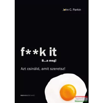   John C. Parkin - F**k It - B...a meg! - Azt csináld, amit szeretsz!